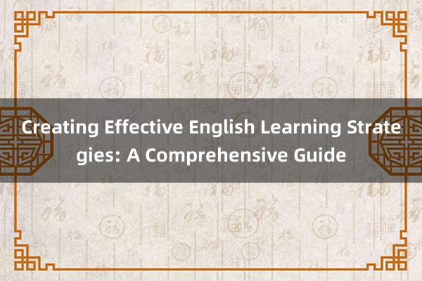 Creating Effective English Learning Strategies: A Comprehensive Guide